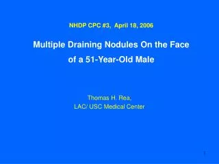 NHDP CPC #3, April 18, 2006 Multiple Draining Nodules On the Face of a 51-Year-Old Male