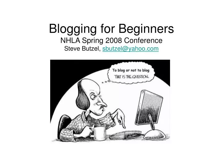 blogging for beginners nhla spring 2008 conference steve butzel sbutzel@yahoo com