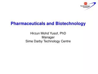 Pharmaceuticals and Biotechnology Hirzun Mohd Yusof, PhD Manager Sime Darby Technology Centre