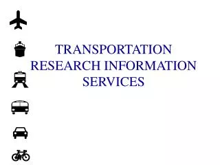 TRANSPORTATION RESEARCH INFORMATION SERVICES