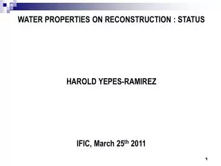 WATER PROPERTIES ON RECONSTRUCTION : STATUS HAROLD YEPES-RAMIREZ IFIC, March 25 th 2011