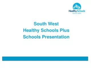South West Healthy Schools Plus Schools Presentation