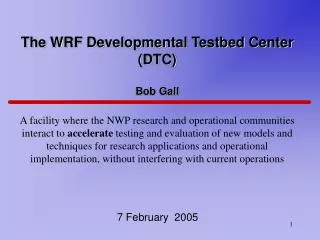 The WRF Developmental Testbed Center (DTC) Bob Gall