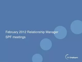 February 2012 Relationship Manager SPF meetings