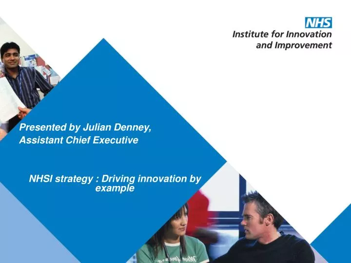 presented by julian denney assistant chief executive nhsi strategy driving innovation by example