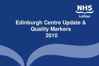 Edinburgh Centre Update &amp; Quality Markers 2010