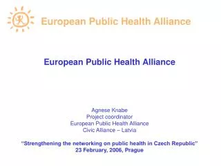 European Public Health A lliance Agnese Knabe Project coordinator European Public Health Alliance