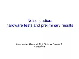 Noise studies: hardware tests and preliminary results