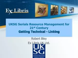UKSG Serials Resource Management for 21 st Century Getting Technical - Linking