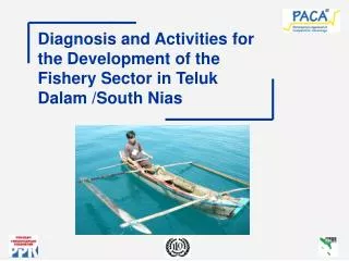 Diagnosis and Activities for the Development of the Fishery Sector in Teluk Dalam /South Nias