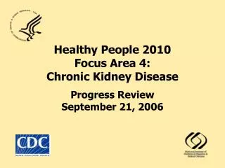 Healthy People 2010 Focus Area 4: Chronic Kidney Disease Progress Review September 21, 2006