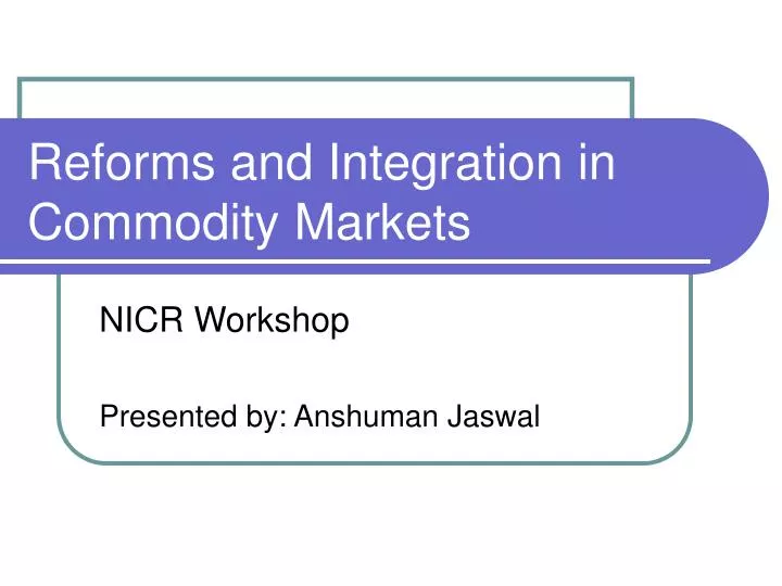 reforms and integration in commodity markets