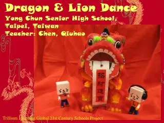 Dragon &amp; Lion Dance Yong Chun Senior High School, Taipei, Taiwan Teacher: Chen, Qiuhao