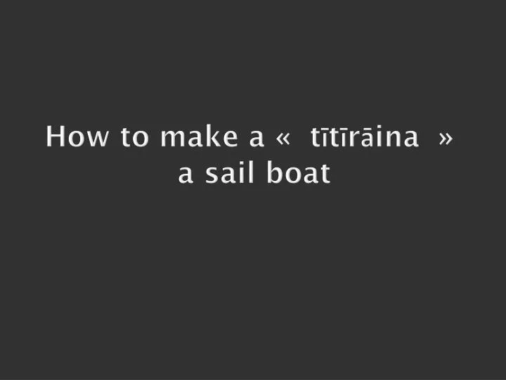 how to make a t t r ina a sail boat