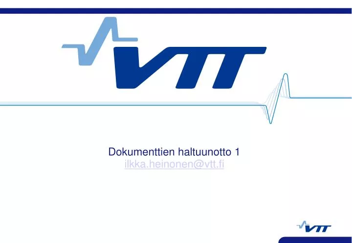 dokumenttien haltuunotto 1 ilkka heinonen@vtt fi