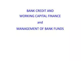 BANK CREDIT AND WORKING CAPITAL FINANCE and MANAGEMENT OF BANK FUNDS