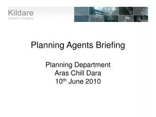 Planning Agents Briefing Planning Department Aras Chill Dara 10 th June 2010