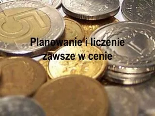 planowanie i liczenie zawsze w cenie
