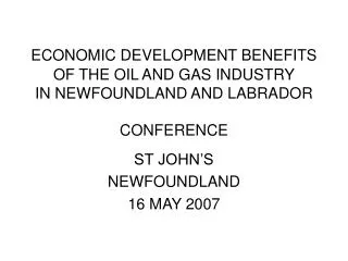 ECONOMIC DEVELOPMENT BENEFITS OF THE OIL AND GAS INDUSTRY IN NEWFOUNDLAND AND LABRADOR CONFERENCE
