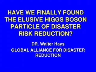 HAVE WE FINALLY FOUND THE ELUSIVE HIGGS BOSON PARTICLE OF DISASTER RISK REDUCTION?
