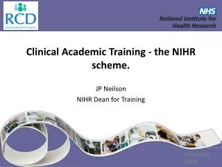 Clinical Academic Training - the NIHR scheme. JP Neilson NIHR Dean for Training