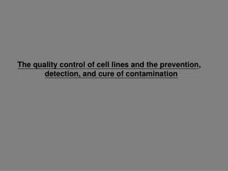 The quality control of cell lines and the prevention , detection, and cure of contamination