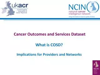 Cancer Outcomes and Services Dataset What is COSD? Implications for Providers and Networks