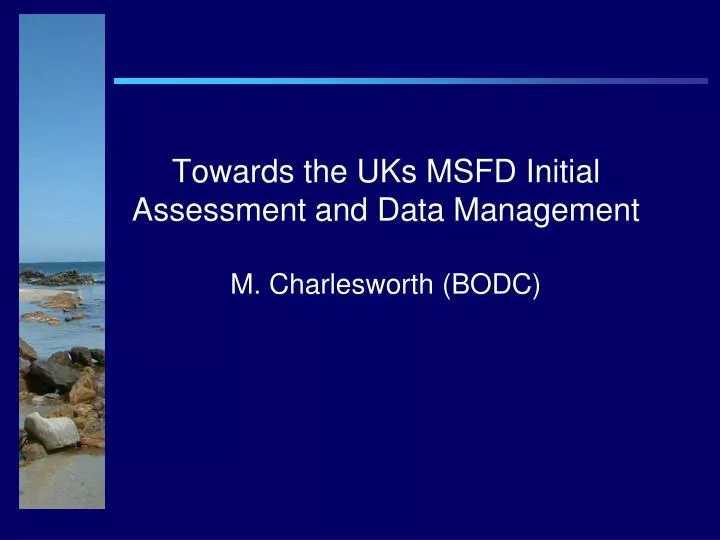 towards the uks msfd initial assessment and data management m charlesworth bodc