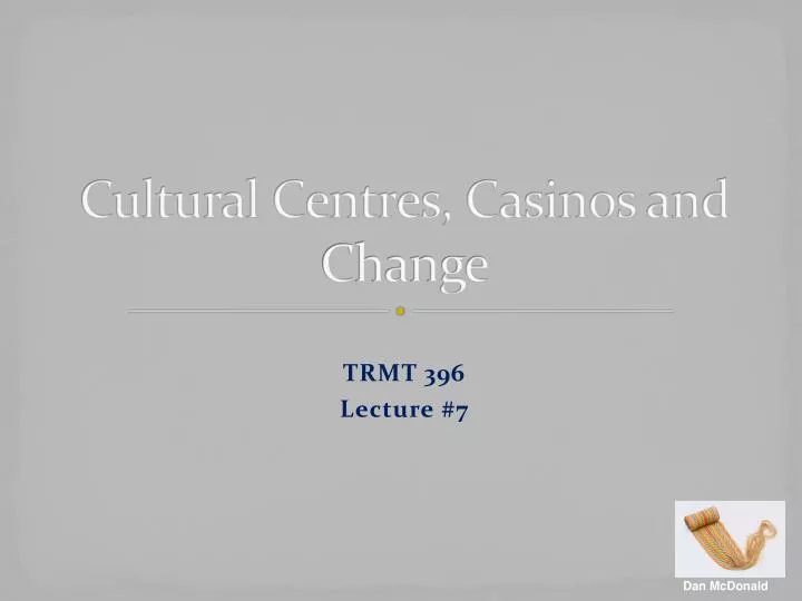 cultural centres casinos and change