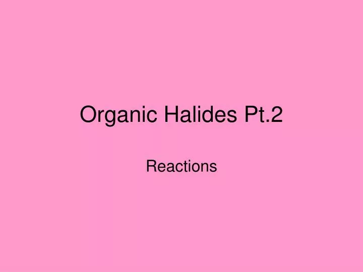 organic halides pt 2