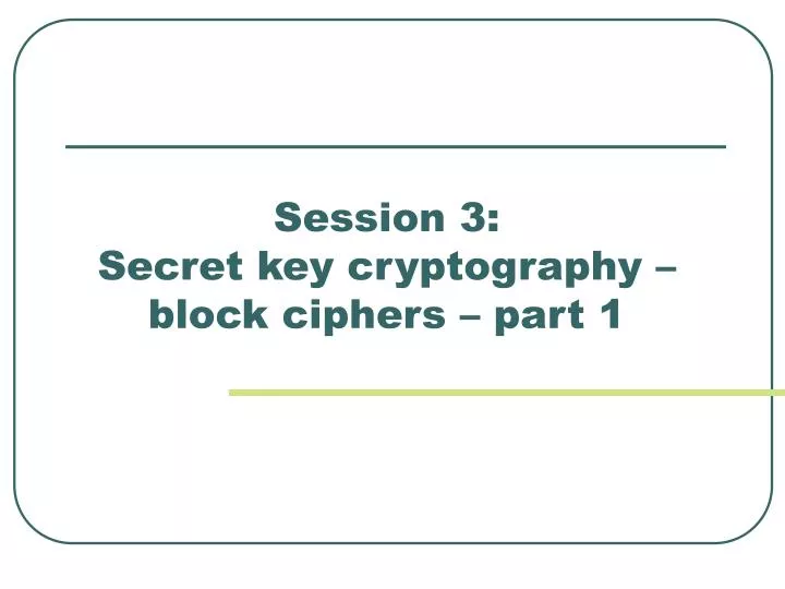 session 3 secret key cryptography block ciphers part 1