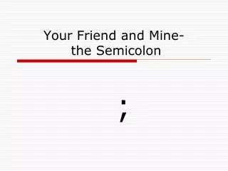 Your Friend and Mine- the Semicolon