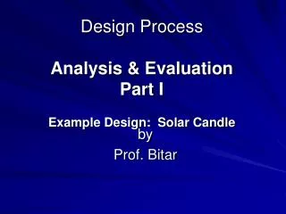 Design Process Analysis &amp; Evaluation Part I Example Design: Solar Candle