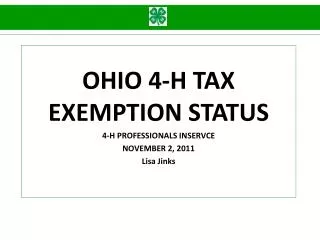 OHIO 4-H TAX EXEMPTION STATUS 4-H PROFESSIONALS INSERVCE NOVEMBER 2, 2011 Lisa Jinks