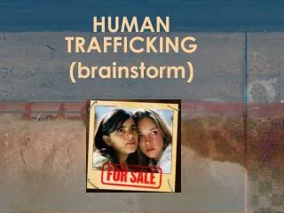 HUMAN TRAFFICKING (brainstorm)
