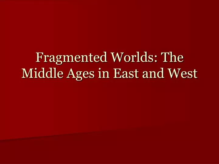 fragmented worlds the middle ages in east and west