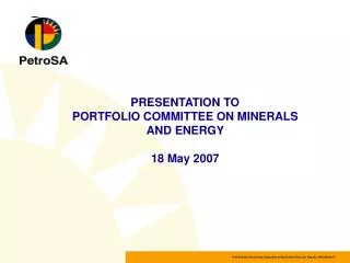 PRESENTATION TO PORTFOLIO COMMITTEE ON MINERALS AND ENERGY 18 May 2007