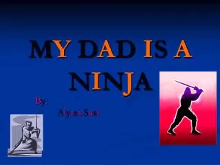 m y d a d i s a n i n j a