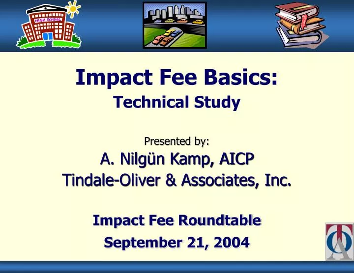 impact fee basics technical study presented by a nilg n kamp aicp tindale oliver associates inc