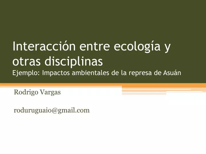 interacci n entre ecolog a y otras disciplinas ejemplo impactos ambientales de la represa de asu n