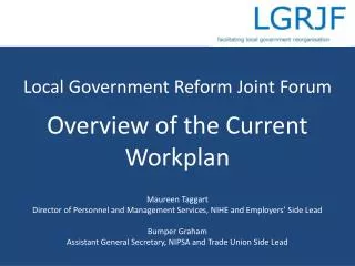 Local Government Reform Joint Forum Overview of the Current Workplan Maureen Taggart