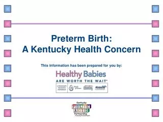 Preterm Birth: A Kentucky Health Concern This information has been prepared for you by: