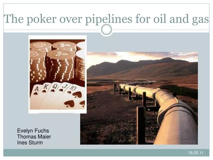 the poker over pipelines for oil and gas