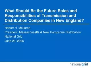 Robert H. McLaren President, Massachusetts &amp; New Hampshire Distribution National Grid