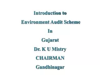 Introduction to Environment Audit Scheme In Gujarat Dr. K U Mistry CHAIRMAN Gandhinagar