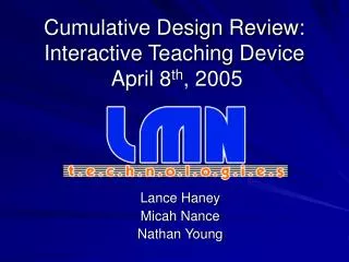 Cumulative Design Review: Interactive Teaching Device April 8 th , 2005