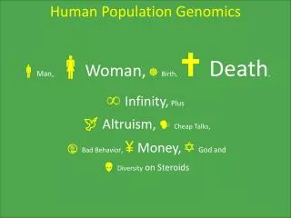 Human Population Genomics ? Man, ? Woman, ? Birth, ? Death , ? Infinity, Plus