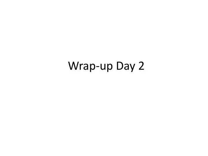wrap up day 2