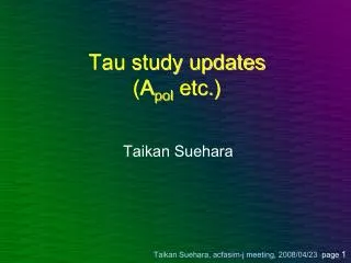 Tau study updates (A pol etc.)
