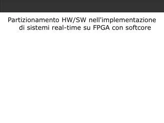 Partizionamento HW/SW nell'implementazione di sistemi real-time su FPGA con softcore